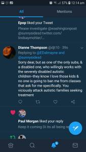 tu 57% 12:14 am All Mentions Epop liked your Tweet Please investigate @washingtonpost @sunnysidesd twitter.com/ lindsaymohler/... Dianne Thompson @djt10 · 39s Replying to @EDalmayne and @sunnysidesd Sorry dear, but as one of the only subs, & a disabled one, who willingly works with the severely disabled autistic children--they know I love those kids & no one is going to ban me from classes that ask for me specifically. You viciously attack autistic families seeking treatment Never going to give SEU Up Paul Morgan liked your reply Keep it coming Di its all being re + ?? 3 Q